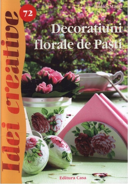 Carte Decoratiuni florale de Pasti autor Radics Maria editura Casa