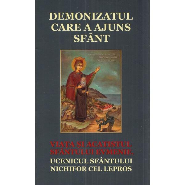 Carte Demonizatul care a ajuns sfant. Viata si acatistul Sfantului Evmenie