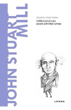 Carte Descopera Filosofia. John Stuart Mill - Gerardo Lopez Sastre editura Gerardo Lopez Sastre