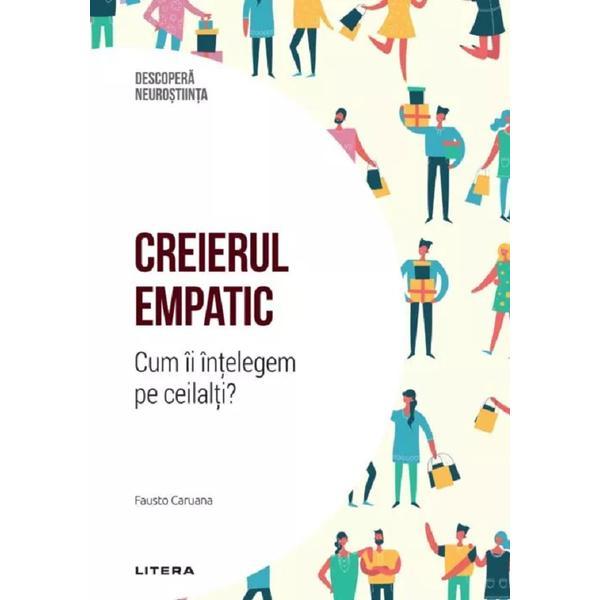 Carte Descopera Neurostiinta. Creierul empatic. Cum ii intelegem pe ceilalti? - Fausto Caruana