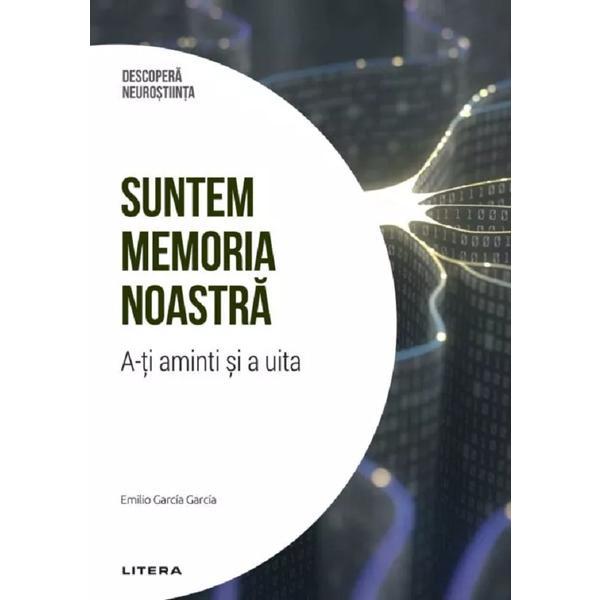 Carte Descopera Neurostiinta. Suntem memoria noastra - Emilio Garcia Garcia