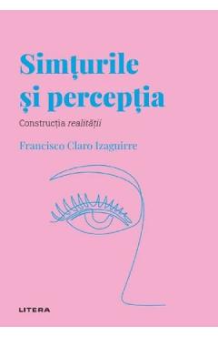 Carte Descopera Psihologia. Simturile si perceptia - Francisco Claro Izaguirre editura Francisco Claro Izaguirre