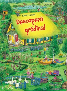 Carte Descopera gradina!/Eleni Livanios editura Univers Enciclopedic