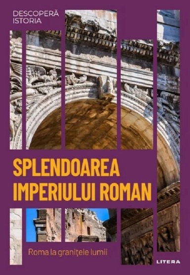 Carte Descopera istoria. Splendoarea Imperiului Roman editura Litera