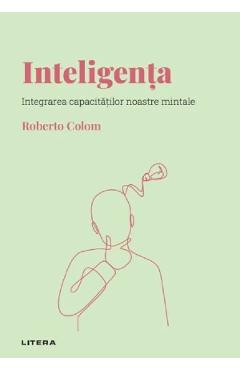 Carte Descopera psihologia. Inteligenta. Integrarea capacitatilor noastre mintale - Roberto Colom editura Roberto