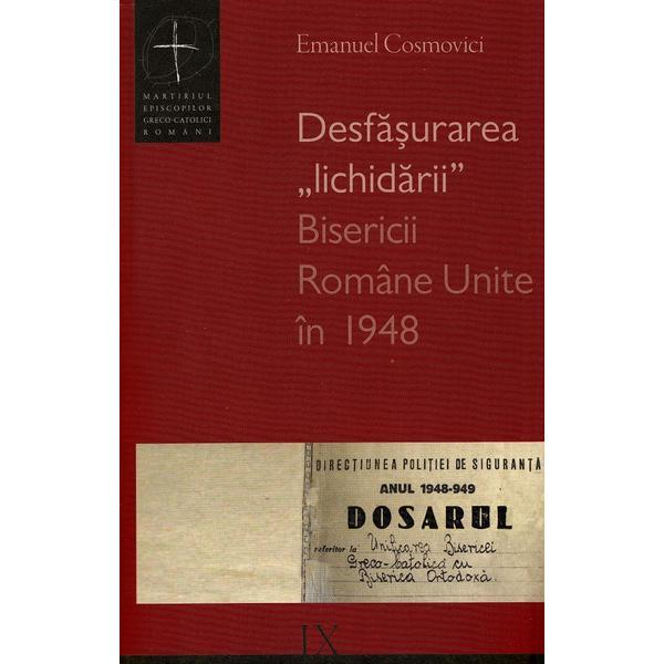 Carte Desfasurarea lichidarii bisericii romane unite in 1948 - emanuel cosmovici