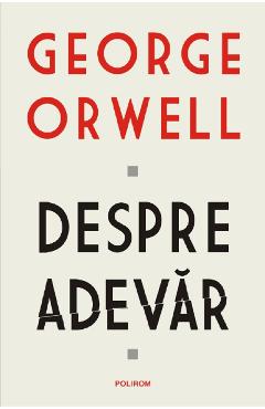 Carte Despre adevar - George Orwell editura George Orwell