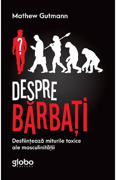 Carte Despre barbati - Mathew Gutmann editura Mathew Gutmann