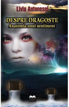 Carte Despre dragoste. Anatomia unui sentiment - Liviu Antonesei editura Liviu Antonesei