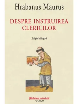 Carte Despre instruirea clericilor. Editie bilingva/Hrabanus Maurus editura Polirom