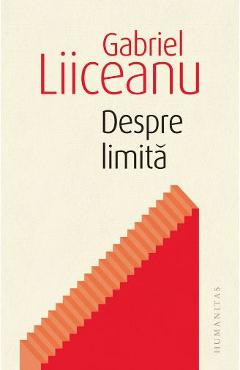 Carte Despre limita - Gabriel Liiceanu editura Gabriel Liiceanu