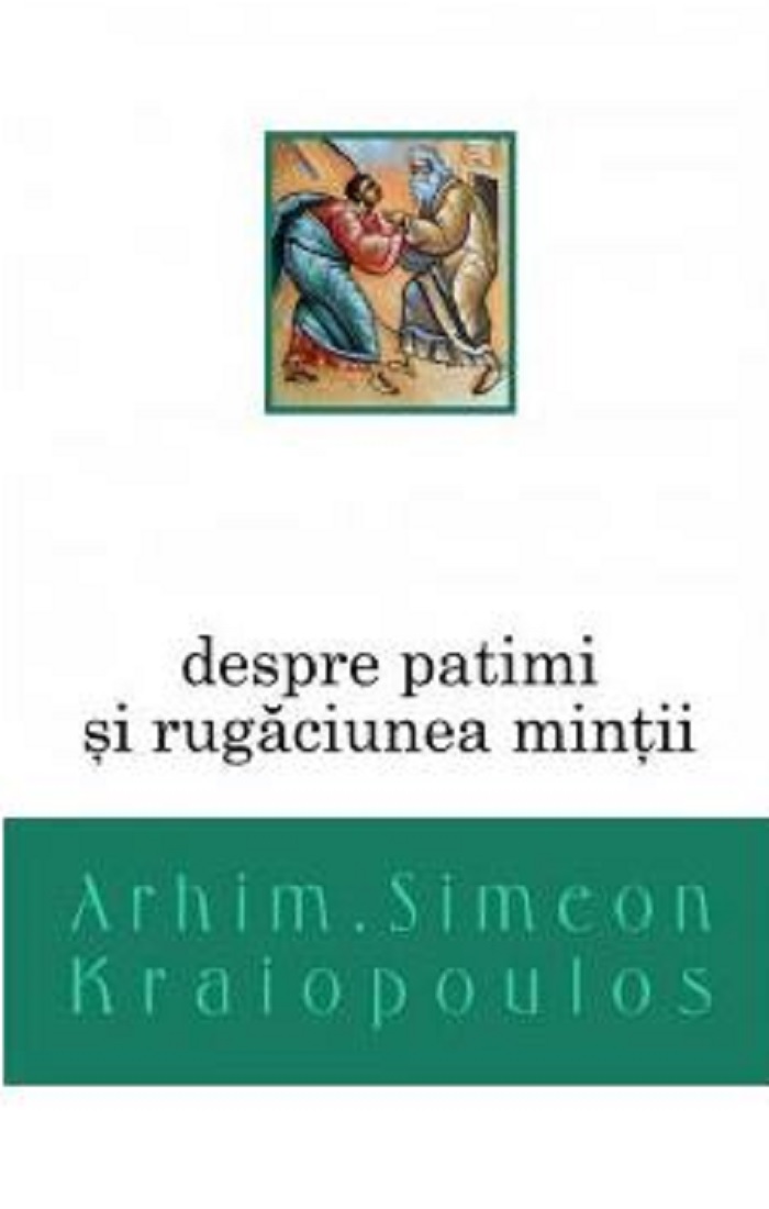 Carte Despre patimi si rugaciunea mintii autor Simeon Kraiopoulos editura Bizantina