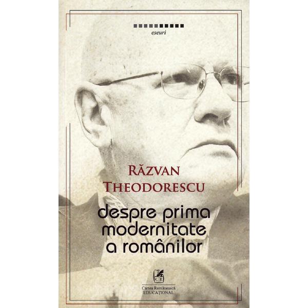 Carte Despre prima modernitate a romanilor - razvan theodorescu