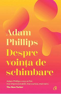 Carte Despre vointa de schimbare - Adam Phillips editura Adam Phillips