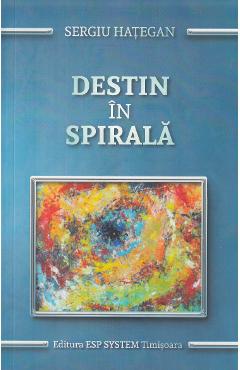 Carte Destin in spirala - Sergiu Hategan editura Sergiu Hategan