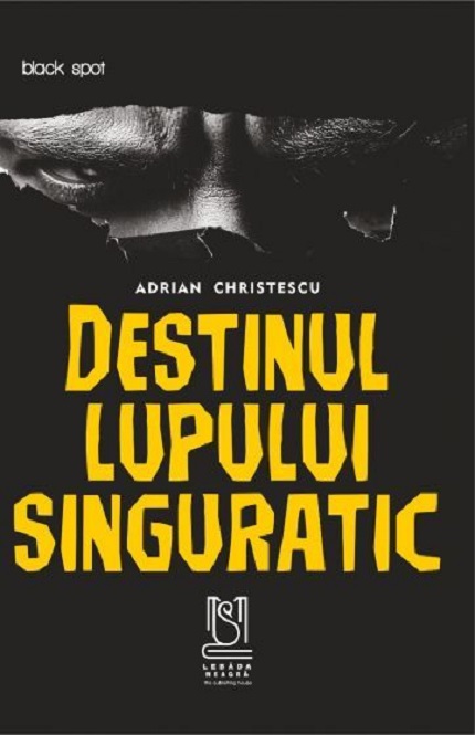 Carte Destinul lupului singuratic autor Adrian Christescu editura Lebada Neagra