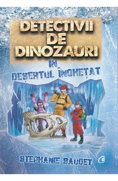 Carte Detectivii de dinozauri in desertul inghetat - Stephanie Baudet editura Stephanie Baudet