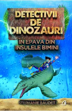 Carte Detectivii de dinozauri in epava din Insulele Bimini - Stephanie Baudet editura Stephanie Baudet