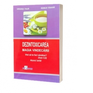 Carte Dezintoxicarea. Magia vindecarii. Vrei sa te faci sanatos? Autori Virginia Faur