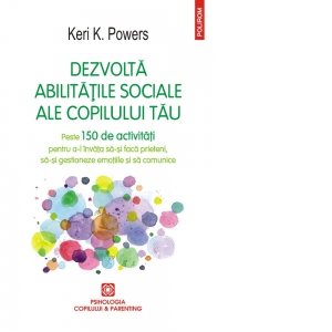 Carte Dezvolta abilitatile sociale ale copilului tau. Peste 150 de activitati pentru a-l invata sa-si faca prieteni