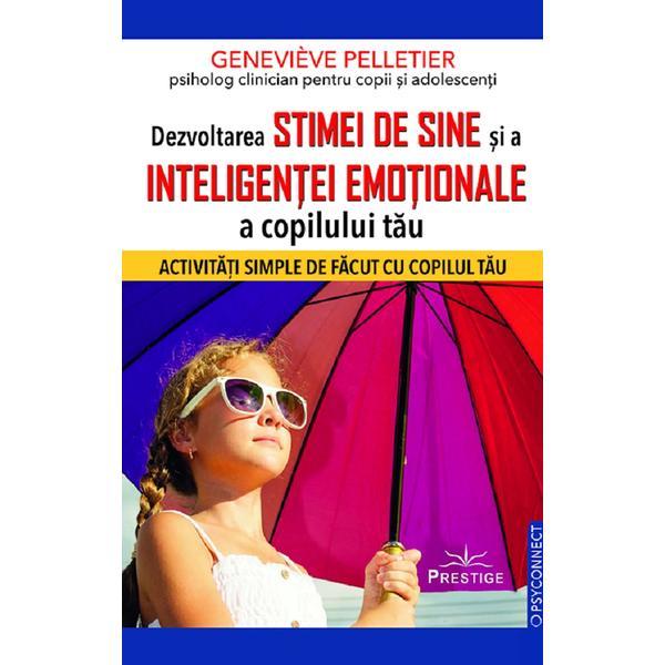 Carte Dezvoltarea stimei de sine si a inteligentei emotionale a copilului tau - Genevieve Pelletier
