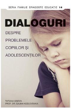 Carte Dialoguri despre problemele copiilor si adolescentilor - Tatiana Sisova