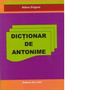 Carte Dictionar de antonime Autor Adina Grigore