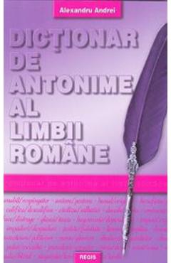 Carte Dictionar de antonime al limbii romane - Alexandru Andrei editura Alexandru Andrei