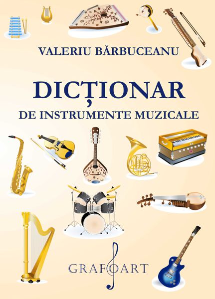 Carte Dictionar de instrumente muzicale autor Valeriu Barbuceanu editura Grafoart