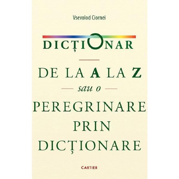 Carte Dictionar de la A la Z sau o peregrinare prin dictionare - Vsevolod Ciornei