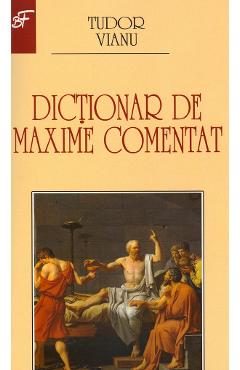 Carte Dictionar de maxime comentat - Tudor Vianu editura Tudor Vianu