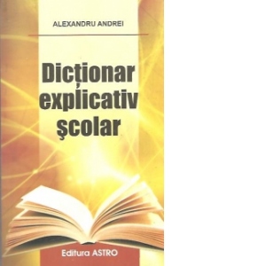 Carte Dictionar explicativ scolar Autor Alexandru Andrei