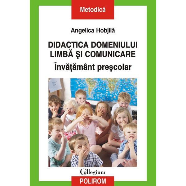 Carte Didactica domeniului limba si comunicare. Invatamant prescolar - Angelica Hobjila