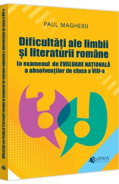 Carte Dificultati ale limbii si literaturii romane la examenul de Evaluare Nationala - Clasa 8 - Paul Magheru editura Paul Magheru