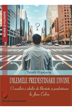 Carte Dilemele predestinarii divine - Teofil Popescu editura Teofil Popescu