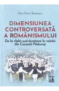 Carte Dimensiunea controversata a romanismului - Dan-Silviu Boerescu editura Dan-Silviu Boerescu
