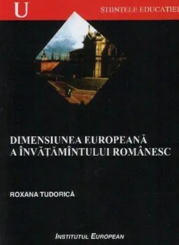 Carte Dimensiunea europeana a invatamintului romanesc/Roxana Tudorica editura Institutul European