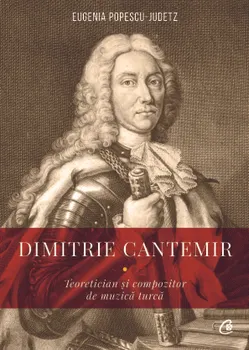 Carte Dimitrie Cantemir. Teoretician si compozitor de muzica turca/Eugenia Popescu - Judetz editura Curtea Veche Publishing