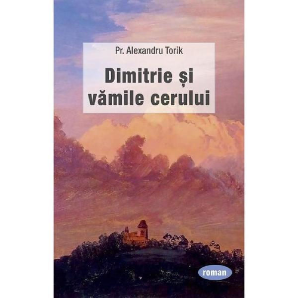 Carte Dimitrie si vamile cerului - Pr. Alexandru Torik