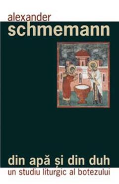 Carte Din apa si din duh - Un studiu liturgic al botezului - Alexander Schmemann editura Alexander Schmemann