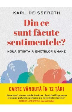 Carte Din ce sunt facute sentimentele. Noua stiinta a emotiilor umane - Karl Deisseroth editura Karl Deisseroth