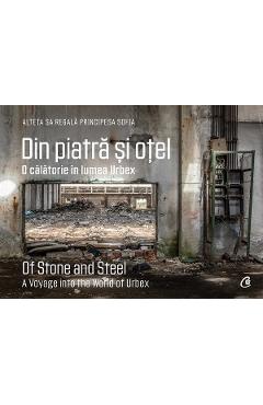 Carte Din piatra si otel. Of Stone and Steel - A.S.R. Principesa Sofia a Romaniei