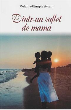 Carte Dintr-un suflet de mama - Melania-Olimpia Avram editura Melania Olimpia Avram