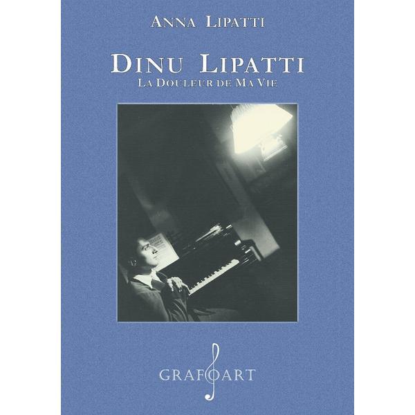 Carte Dinu Lipatti. La douleur de ma vie - Anna Lipatti