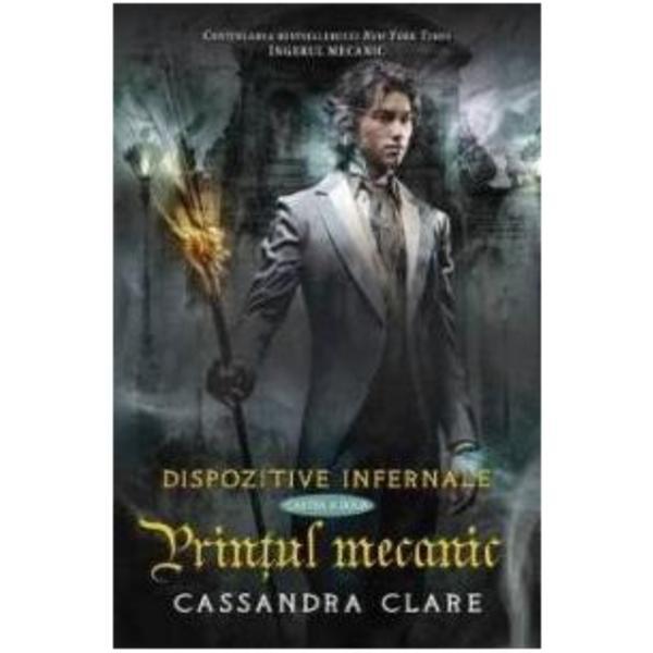 Carte Dispozitive infernale. Cartea a doua: Printul mecanic - Cassandra Clare