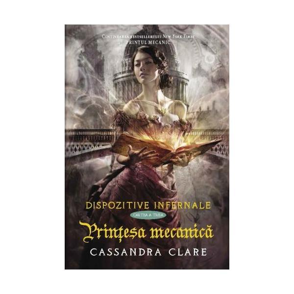 Carte Dispozitive infernale. Cartea a treia: Printesa mecanica - Cassandra Clare