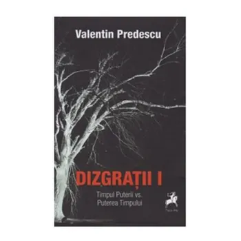 Carte Dizgratii I Timpul Puterii vs. Puterea Timpului/Valentin Predescu editura Tracus Arte