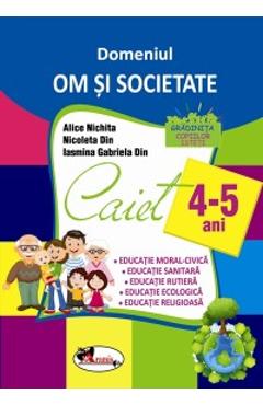 Carte Domeniul Om si societate. Caiet 4-5 ani - Alice Nichita