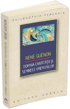 Carte Domnia cantitatii si semnele vremurilor - Rene Guenon editura Rene Guenon