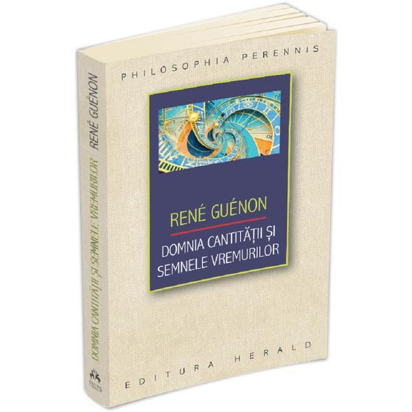 Carte Domnia cantitatii si semnele vremurilor - Rene Guenon